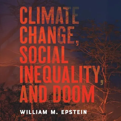 Climate Change, Social Inequality, and Doom By William M. Epstein